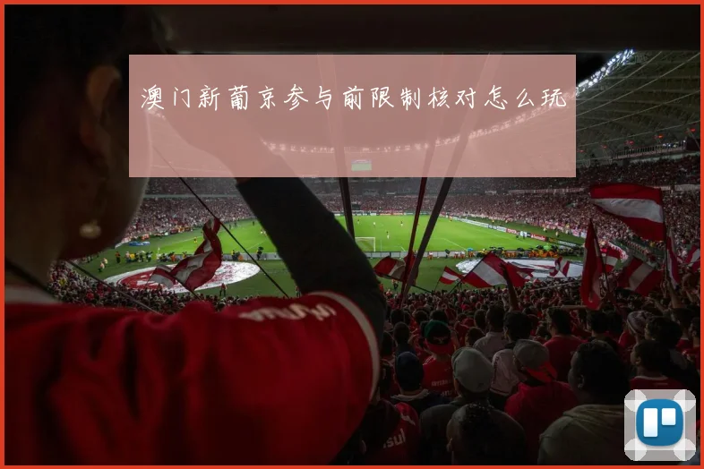 澳门新葡京参与前限制核对怎么玩