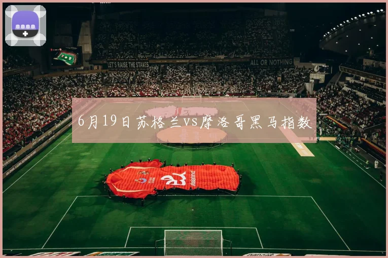 6月19日苏格兰vs摩洛哥黑马指数