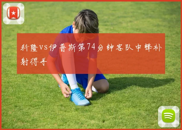 科隆vs伊普斯第74分钟客队中锋补射得手