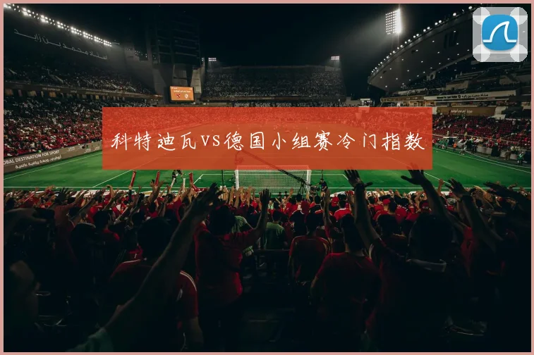 科特迪瓦vs德国小组赛冷门指数